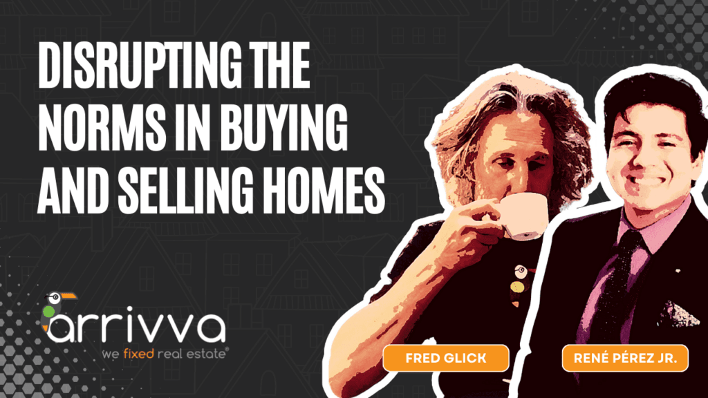 Disrupting the Norms in Buying and Selling Homes With Fred Glick of Arrivva