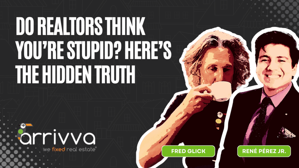 Do Realtors Think You’re Stupid? Here’s the Hidden Truth With Fred Glick of Arrivva