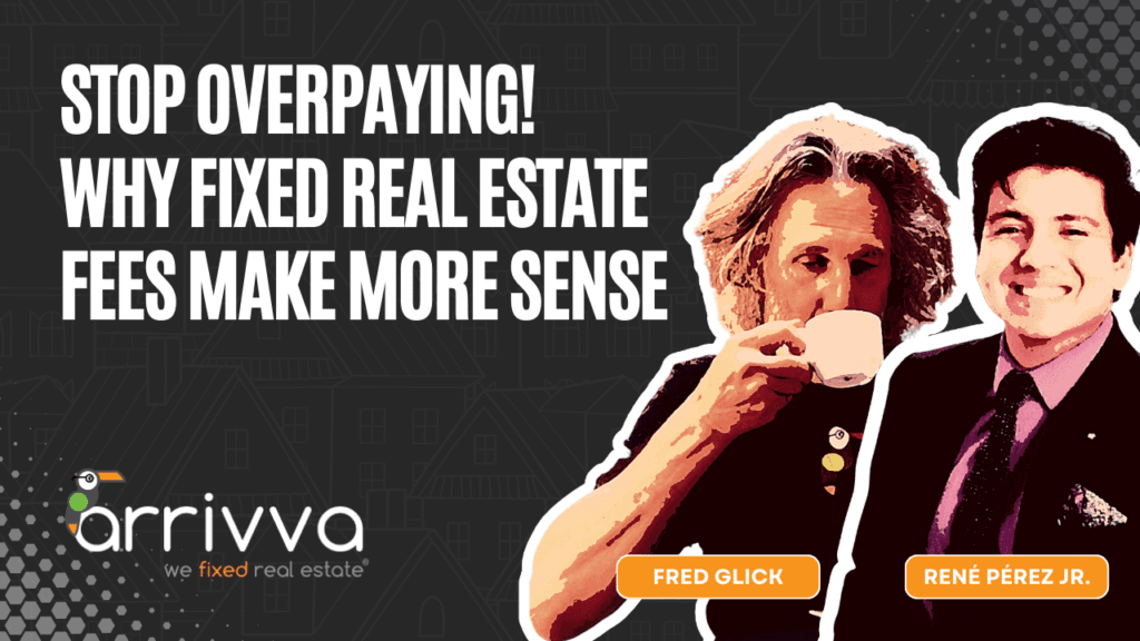 Stop Overpaying! Why Fixed Real Estate Fees Make More Sense with Fred Glick Of Arrivva