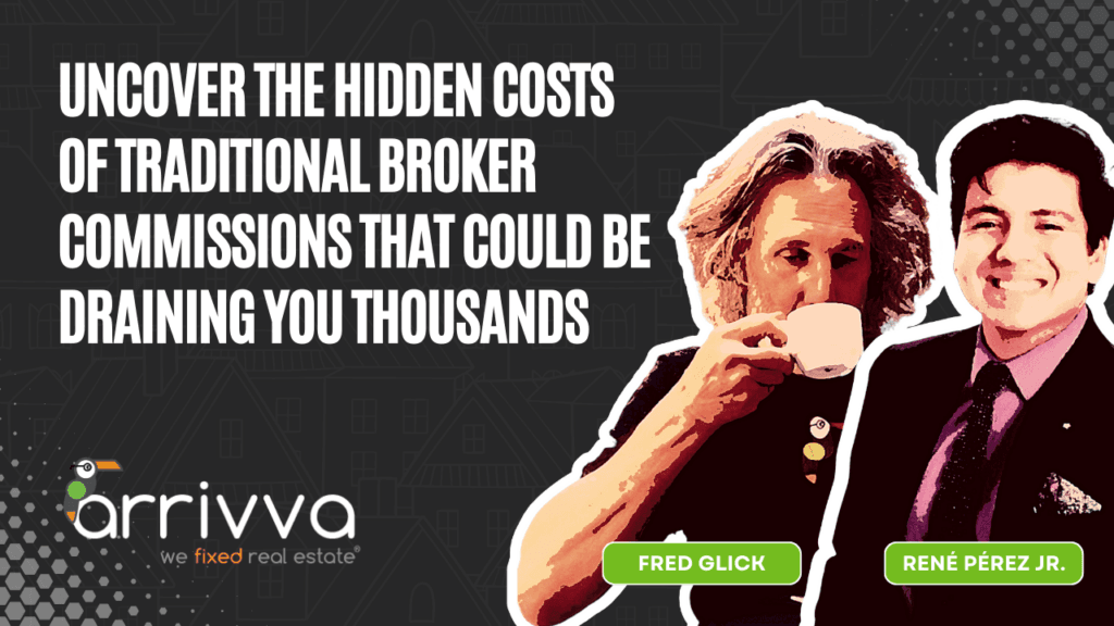 Uncover the Hidden Costs of Traditional Broker Commissions That Could Be Draining You Thousands with Fred Glick Of Arrivva