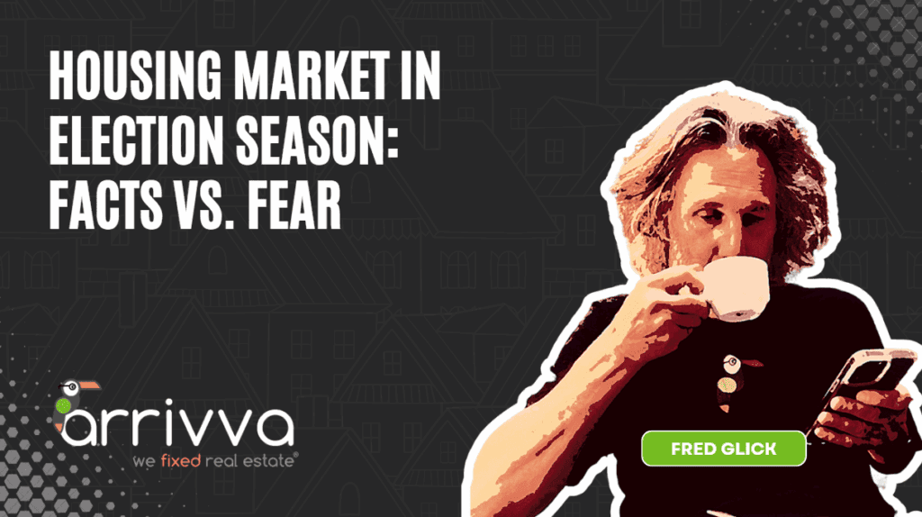 Housing Market in Election Season: Facts vs. Fear With Fred Glick Of Arrivva
