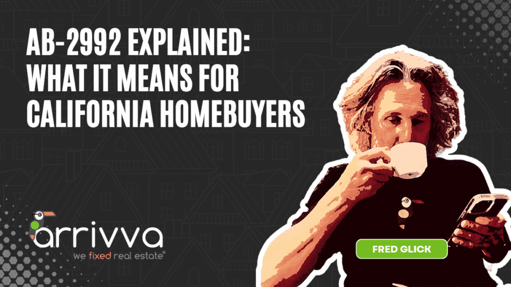 AB-2992 Explained: What It Means for California Homebuyers With Insights from AI and Fred Glick of Arrivva