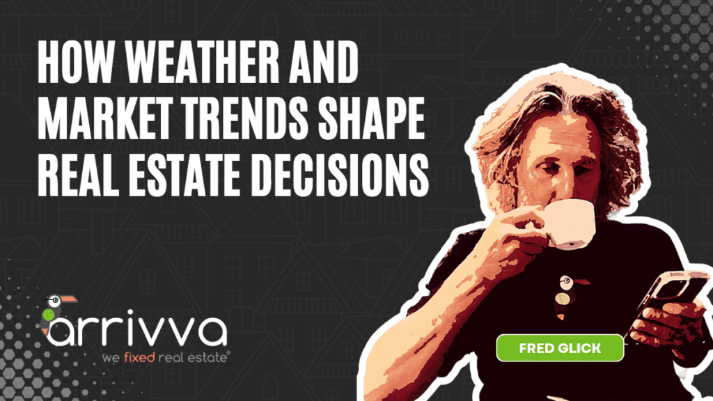 How Weather and Market Trends Shape Real Estate Decisions With Fred Glick Of Arrivva