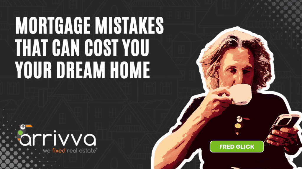 Mortgage Mistakes That Can Cost You Your Dream Home With Fred Glick and Chris Gustavel Of Arrivva