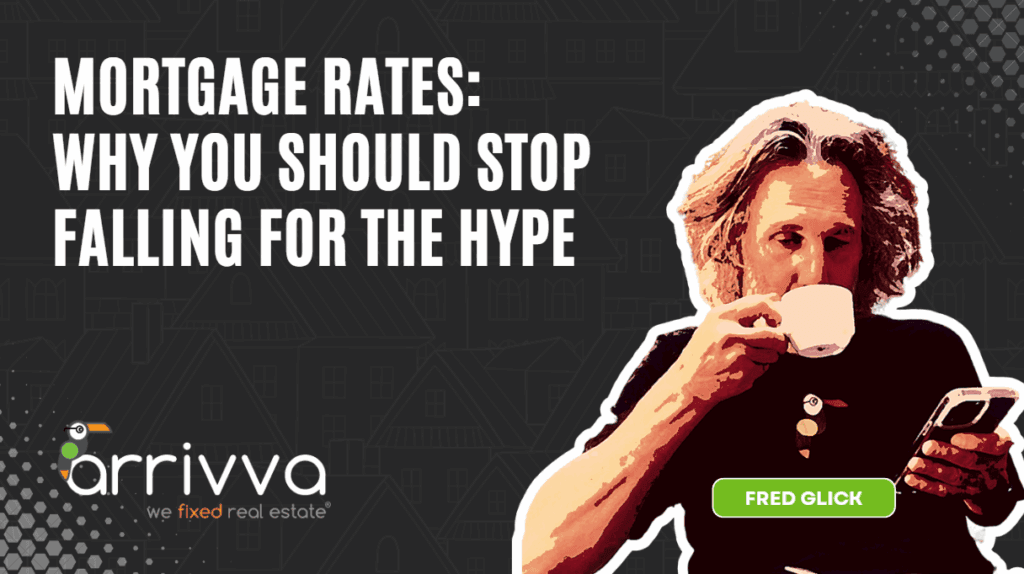 Mortgage Rates: Why You Should Stop Falling for the Hype With Fred Glick Of Arrivva