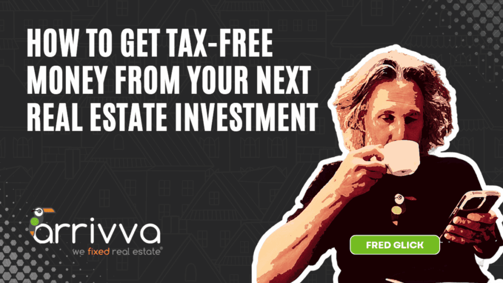 How to Get Tax-free Money From Your Next Real Estate Investment With Fred Glick Of Arrivva