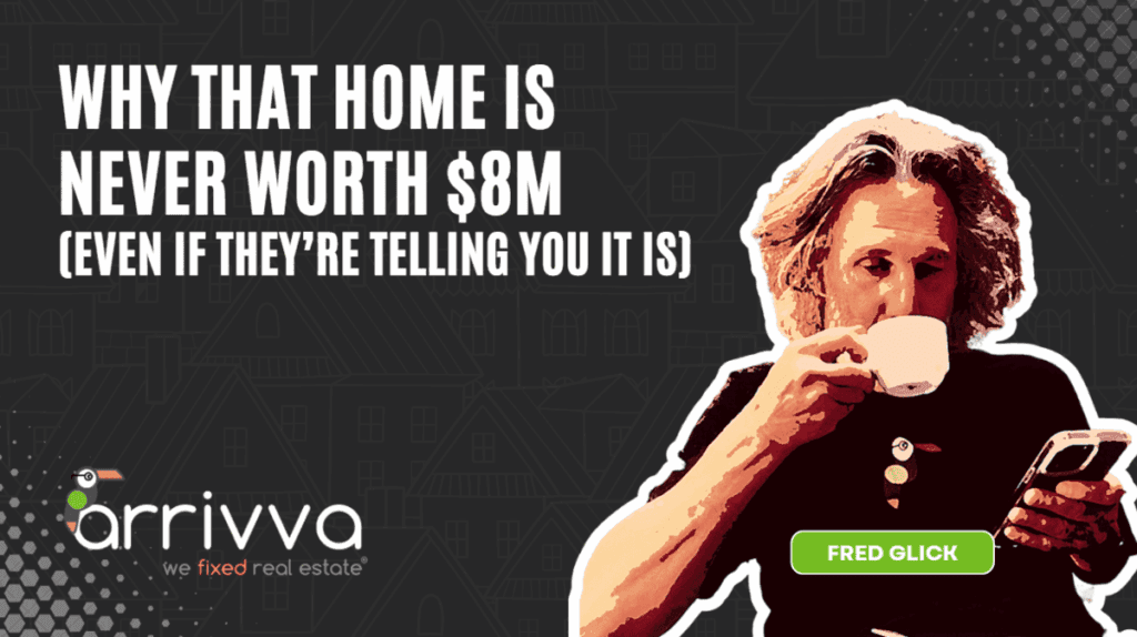 Why That Home Is Never Worth $8M (Even If They're Telling You It Is) With Fred Glick and Chris Gustavel Of Arrivva