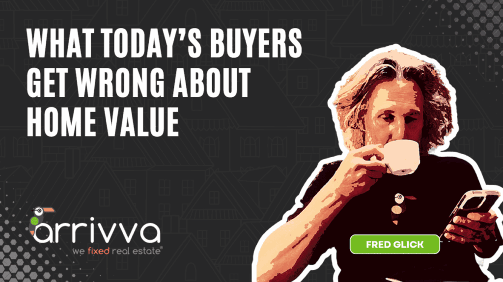 What Today’s Buyers Get Wrong About Home Value With Fred Glick Of Arrivva