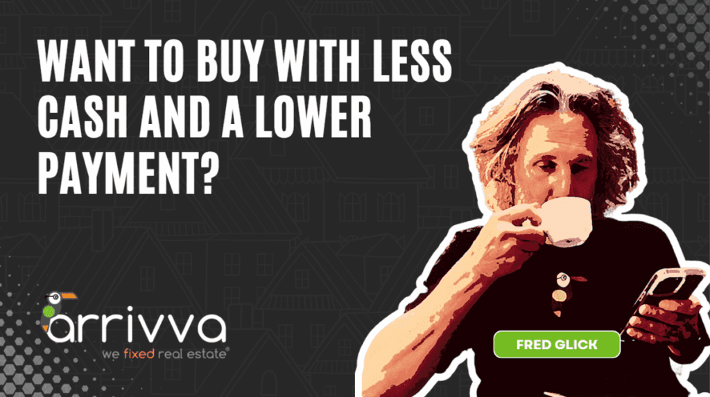 Want to Buy With Less Cash and a Lower Payment? With Fred Glick of Arrivva and Jubilee Homes