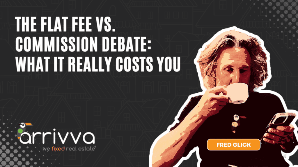 The Flat Fee vs. Commission Debate: What It Really Costs You With Fred Glick Of Arrivva