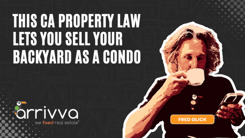 This CA Property Law Lets You Sell Your Backyard as a Condo With Fred Glick Of Arrivva