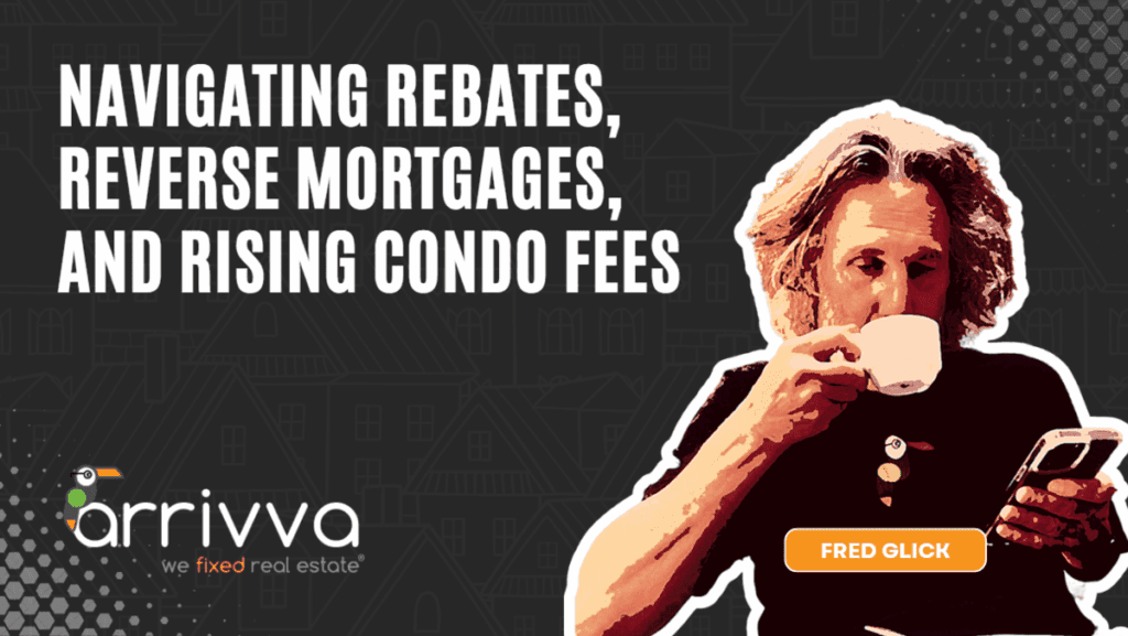 Navigating Rebates, Reverse Mortgages, and Rising Condo Fees With Fred Glick Of Arrivva